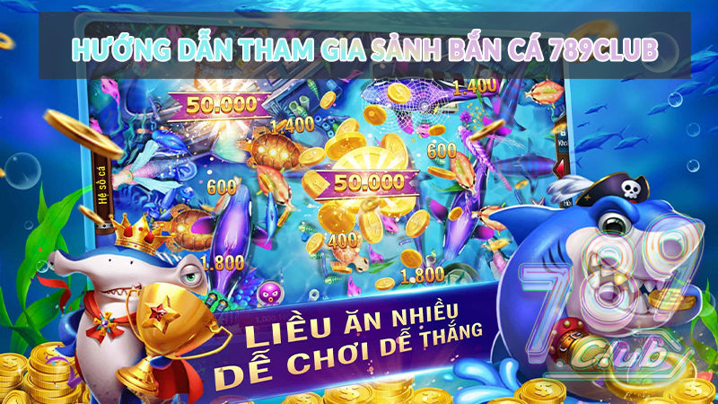 Hướng dẫn tham gia sảnh Bắn Cá 789club